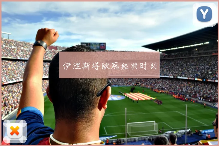 伊涅斯塔欧冠经典时刻