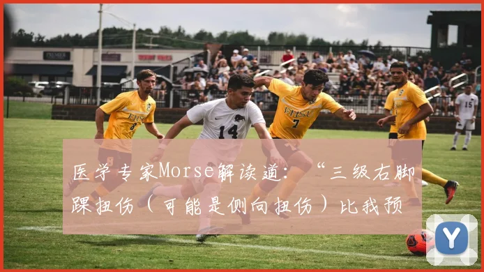 医学专家Morse解读道：“三级右脚踝扭伤（可能是侧向扭伤）比我预期的更严重