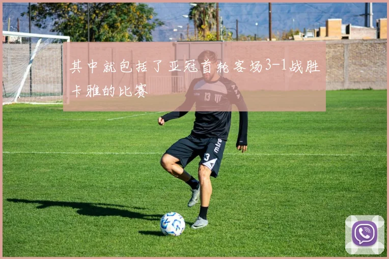 其中就包括了亚冠首轮客场3-1战胜卡雅的比赛