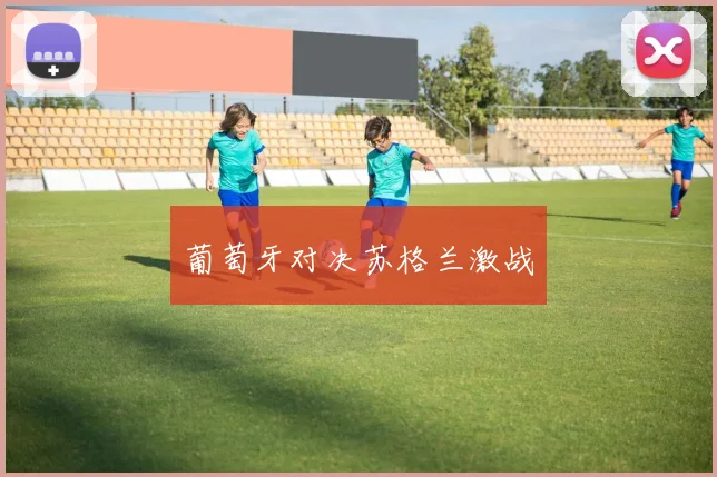 葡萄牙对决苏格兰激战