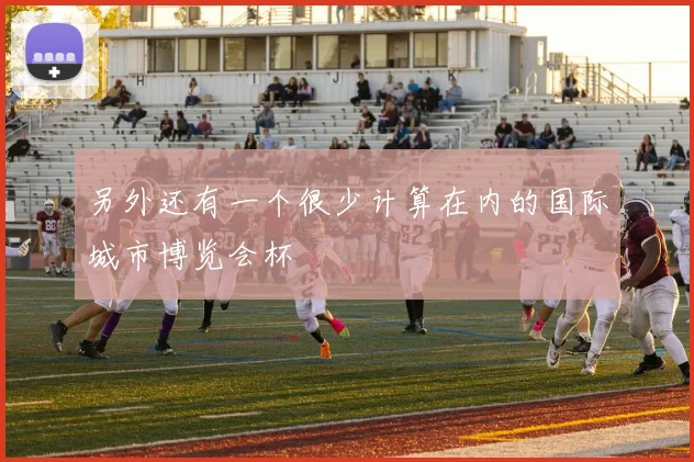 另外还有一个很少计算在内的国际城市博览会杯