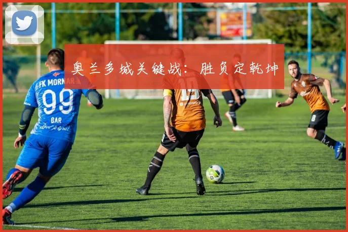 奥兰多城关键战：胜负定乾坤