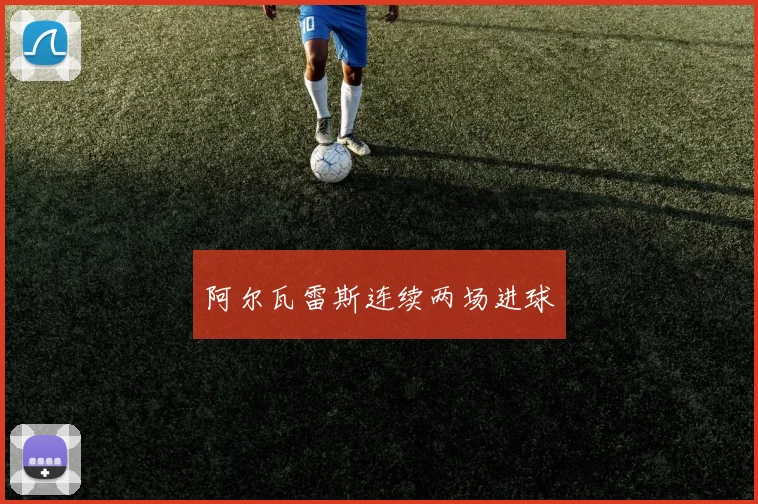 阿尔瓦雷斯连续两场进球