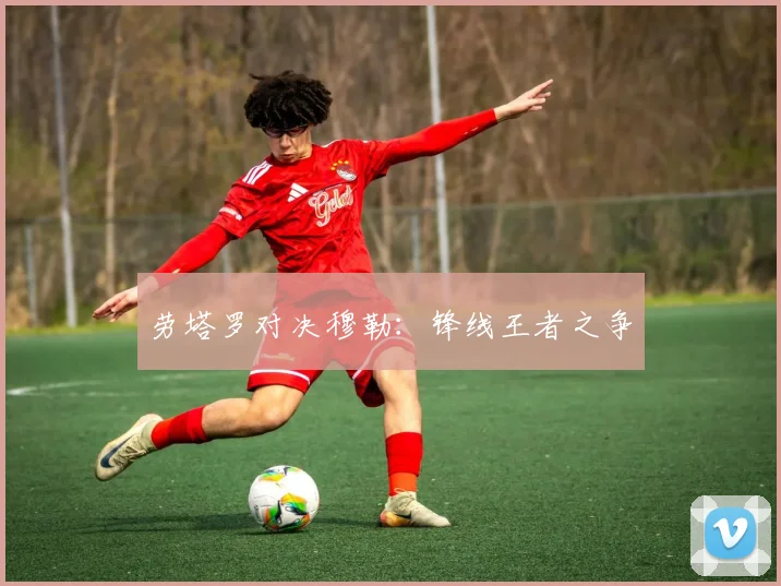劳塔罗对决穆勒：锋线王者之争