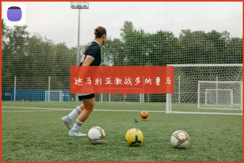 迪马利亚激战多纳鲁马