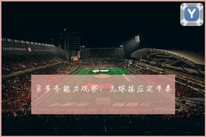贡多齐能力观察，无球接应定节奏